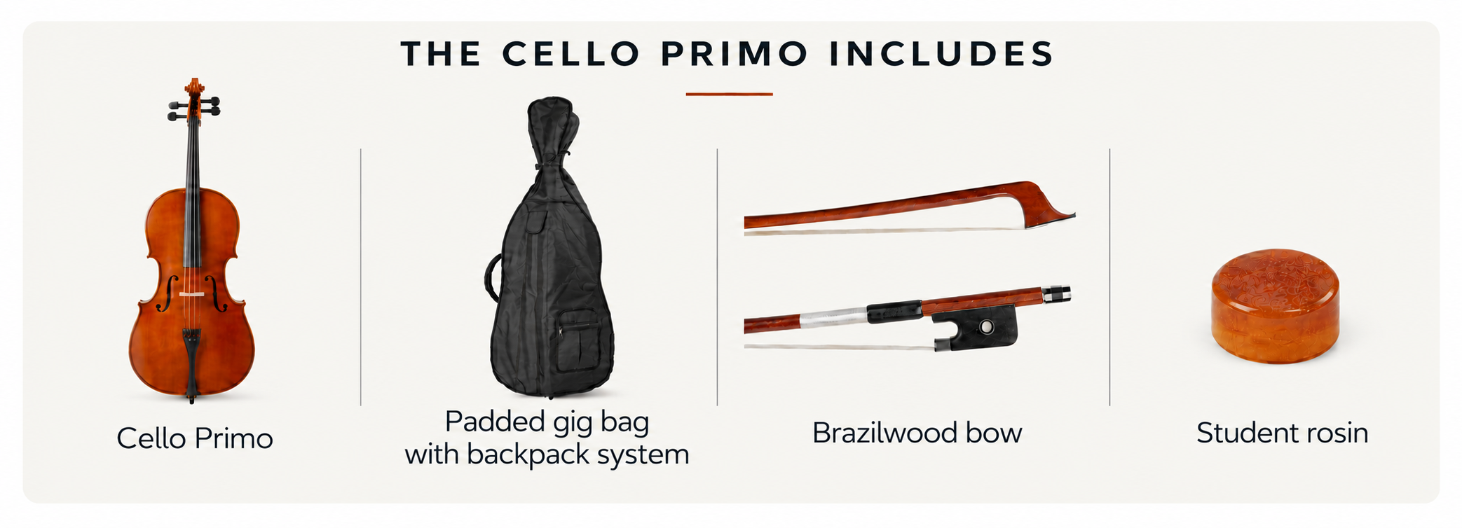 The Cello Primo includes cello, padded gig bag, bow and rosin